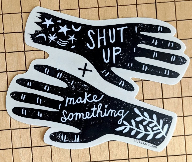 Shut Up and Make Something Sticker