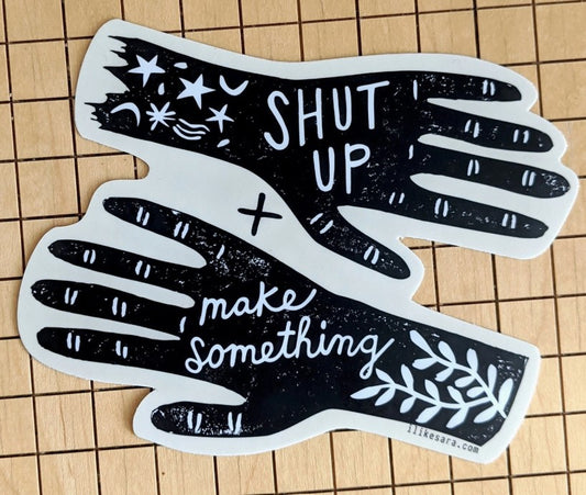 Shut Up and Make Something Sticker